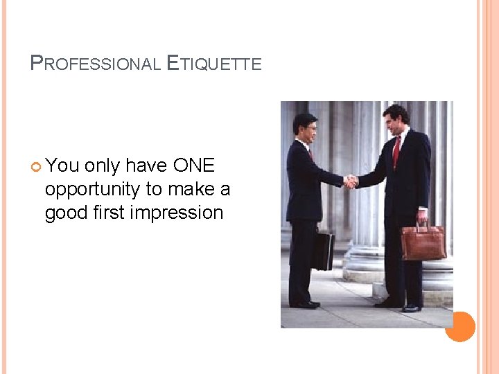 PROFESSIONAL ETIQUETTE You only have ONE opportunity to make a good first impression 