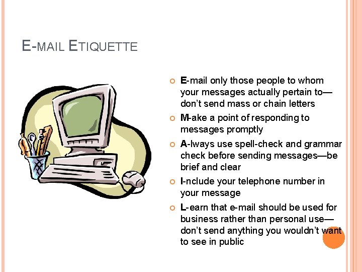 E-MAIL ETIQUETTE E-mail only those people to whom your messages actually pertain to— don’t