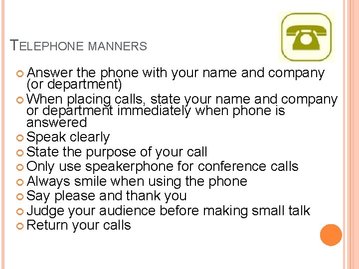 TELEPHONE MANNERS Answer the phone with your name and company (or department) When placing