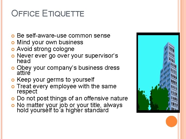 OFFICE ETIQUETTE Be self-aware-use common sense Mind your own business Avoid strong cologne Never