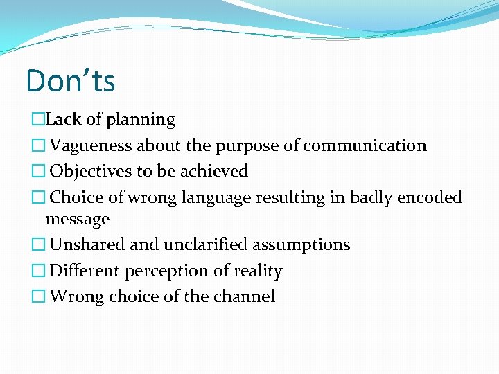 Don’ts �Lack of planning � Vagueness about the purpose of communication � Objectives to Don’ts �Lack of planning � Vagueness about the purpose of communication � Objectives to