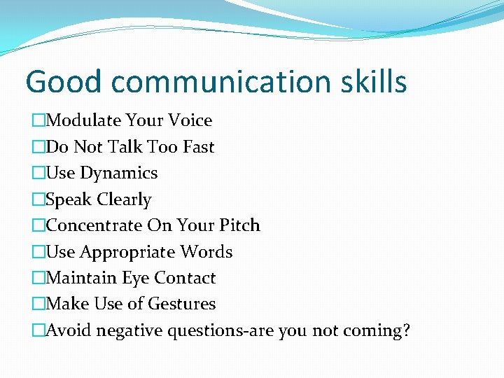Good communication skills �Modulate Your Voice �Do Not Talk Too Fast �Use Dynamics �Speak Good communication skills �Modulate Your Voice �Do Not Talk Too Fast �Use Dynamics �Speak