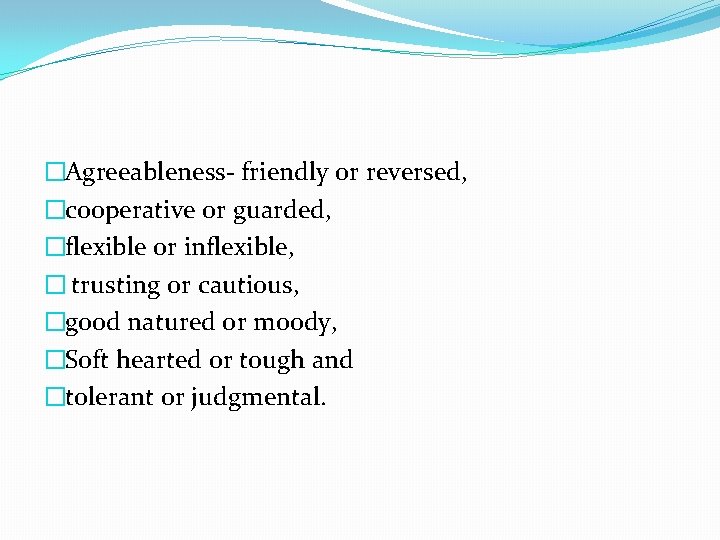 �Agreeableness- friendly or reversed, �cooperative or guarded, �flexible or inflexible, � trusting or cautious, �Agreeableness- friendly or reversed, �cooperative or guarded, �flexible or inflexible, � trusting or cautious,