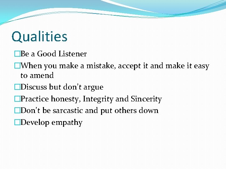Qualities �Be a Good Listener �When you make a mistake, accept it and make Qualities �Be a Good Listener �When you make a mistake, accept it and make
