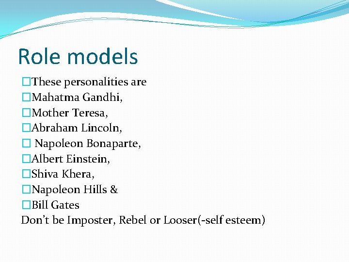 Role models �These personalities are �Mahatma Gandhi, �Mother Teresa, �Abraham Lincoln, � Napoleon Bonaparte, Role models �These personalities are �Mahatma Gandhi, �Mother Teresa, �Abraham Lincoln, � Napoleon Bonaparte,