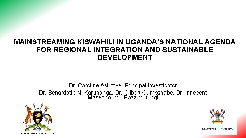 MAINSTREAMING KISWAHILI IN UGANDA’S NATIONAL AGENDA FOR REGIONAL INTEGRATION AND SUSTAINABLE DEVELOPMENT Dr. Caroline