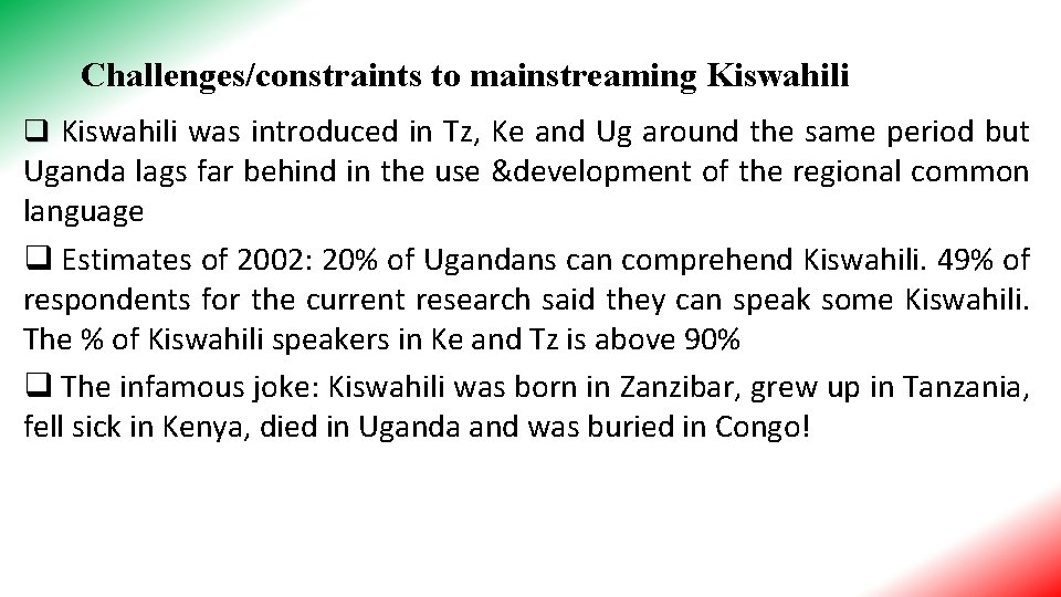 Challenges/constraints to mainstreaming Kiswahili q Kiswahili was introduced in Tz, Ke and Ug around