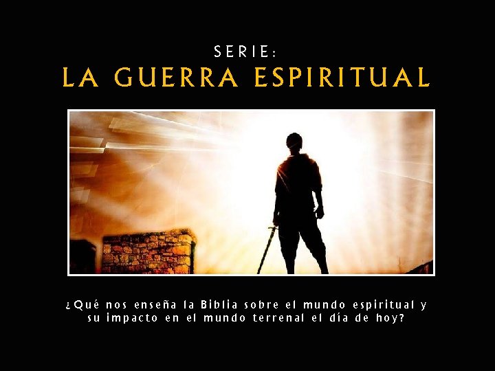 SERIE: LA GUERRA ESPIRITUAL ¿Qué nos enseña la Biblia sobre el mundo espiritual y