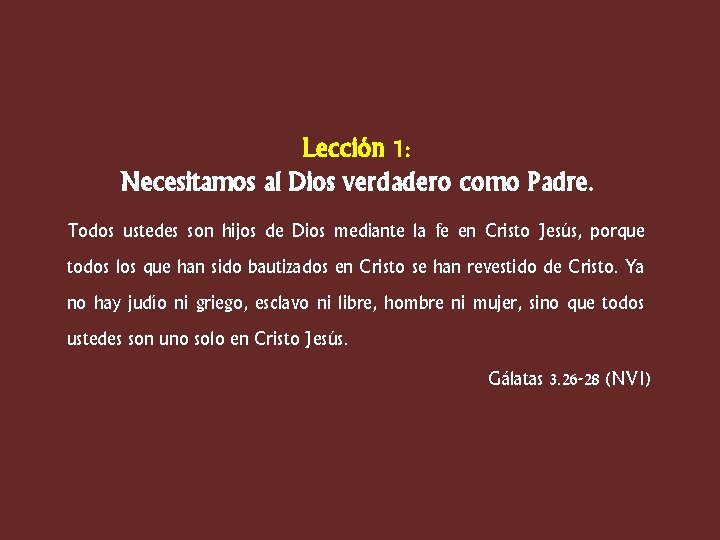 Lección 1: Necesitamos al Dios verdadero como Padre. Todos ustedes son hijos de Dios