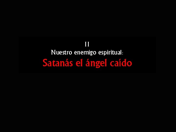 II Nuestro enemigo espiritual: Satanás el ángel caído 