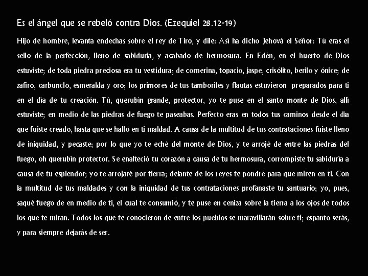 Es el ángel que se rebeló contra Dios. (Ezequiel 28. 12 -19) Hijo de