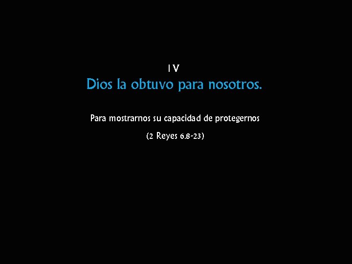 IV Dios la obtuvo para nosotros. Para mostrarnos su capacidad de protegernos (2 Reyes