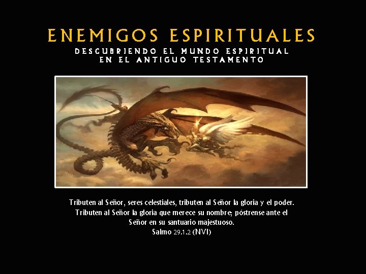 ENEMIGOS ESPIRITUALES DESCUBRIENDO EL MUNDO ESPIRITUAL EN EL ANTIGUO TESTAMENTO Tributen al Señor, seres