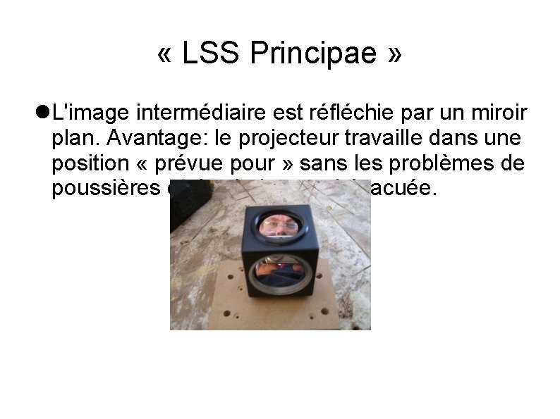  « LSS Principae » L'image intermédiaire est réfléchie par un miroir plan. Avantage: