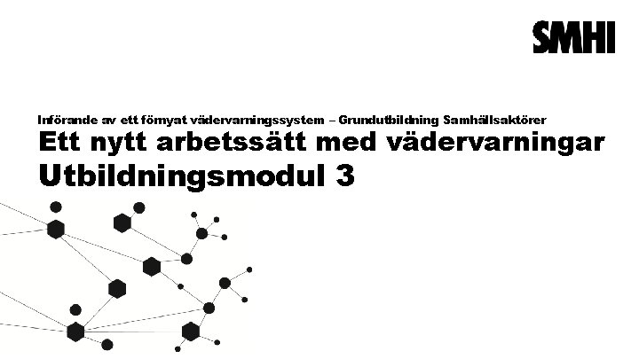 Införande av ett förnyat vädervarningssystem – Grundutbildning Samhällsaktörer Ett nytt arbetssätt med vädervarningar Utbildningsmodul