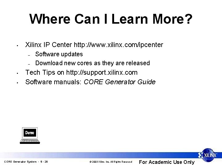 Where Can I Learn More? • Xilinx IP Center http: //www. xilinx. com/ipcenter –