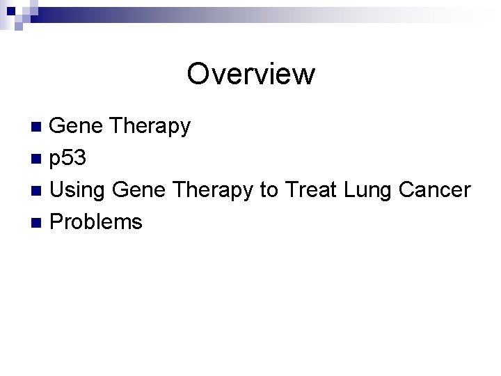 Overview Gene Therapy n p 53 n Using Gene Therapy to Treat Lung Cancer