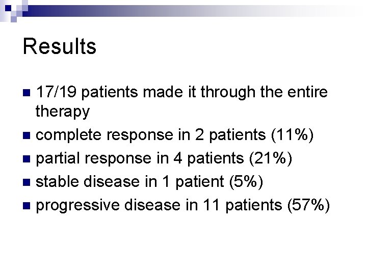 Results 17/19 patients made it through the entire therapy n complete response in 2