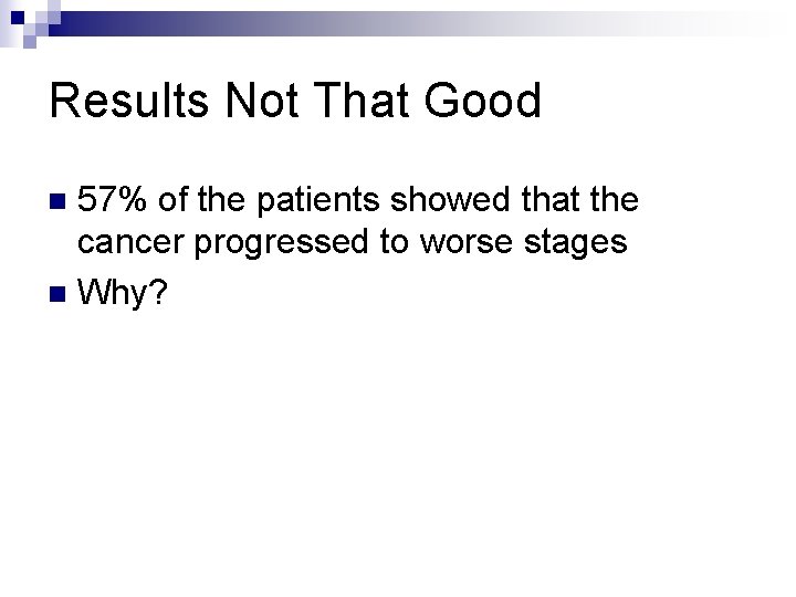 Results Not That Good 57% of the patients showed that the cancer progressed to