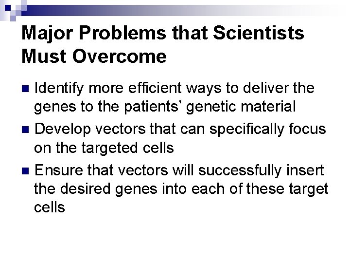 Major Problems that Scientists Must Overcome Identify more efficient ways to deliver the genes