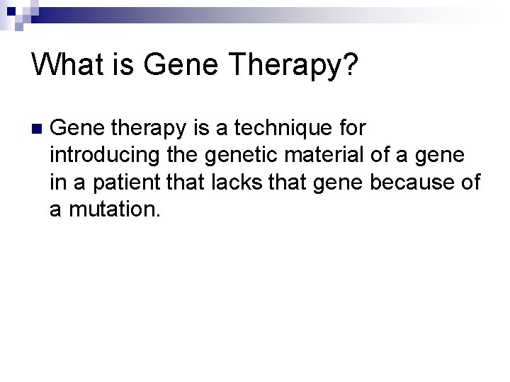 What is Gene Therapy? n Gene therapy is a technique for introducing the genetic