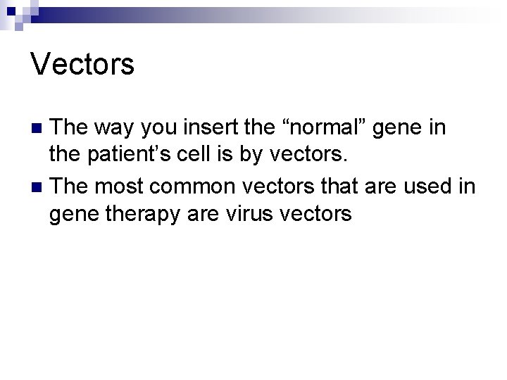 Vectors The way you insert the “normal” gene in the patient’s cell is by