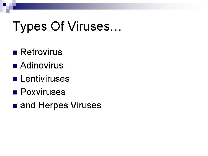 Types Of Viruses… Retrovirus n Adinovirus n Lentiviruses n Poxviruses n and Herpes Viruses