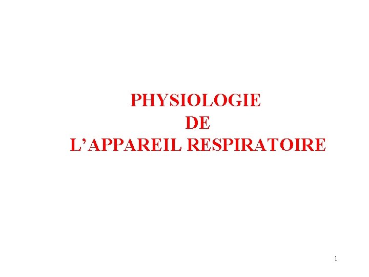 PHYSIOLOGIE DE L’APPAREIL RESPIRATOIRE 1 PHYSIOLOGIE DE L’APPAREIL RESPIRATOIRE 1