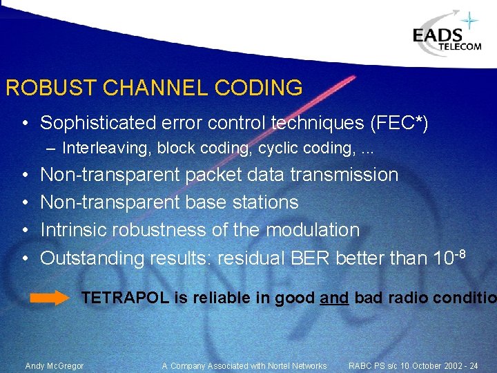 ROBUST CHANNEL CODING • Sophisticated error control techniques (FEC*) – Interleaving, block coding, cyclic ROBUST CHANNEL CODING • Sophisticated error control techniques (FEC*) – Interleaving, block coding, cyclic