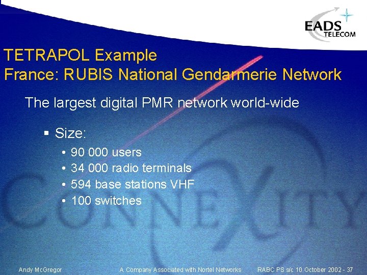 TETRAPOL Example France: RUBIS National Gendarmerie Network The largest digital PMR network world-wide § TETRAPOL Example France: RUBIS National Gendarmerie Network The largest digital PMR network world-wide §