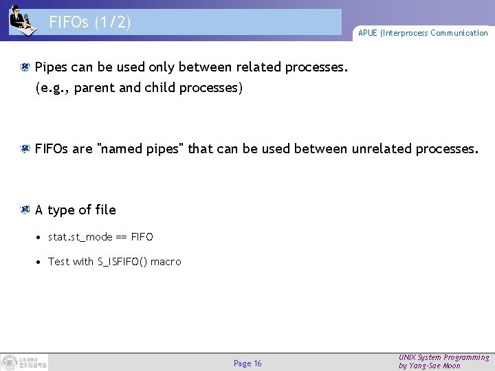 FIFOs (1/2) APUE (Interprocess Communication Pipes can be used only between related processes. (e.