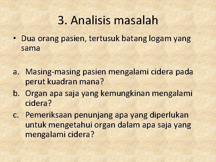 3. Analisis masalah • Dua orang pasien, tertusuk batang logam yang sama a. Masing-masing