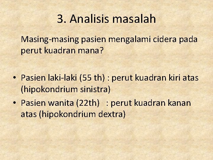 3. Analisis masalah Masing-masing pasien mengalami cidera pada perut kuadran mana? • Pasien laki-laki