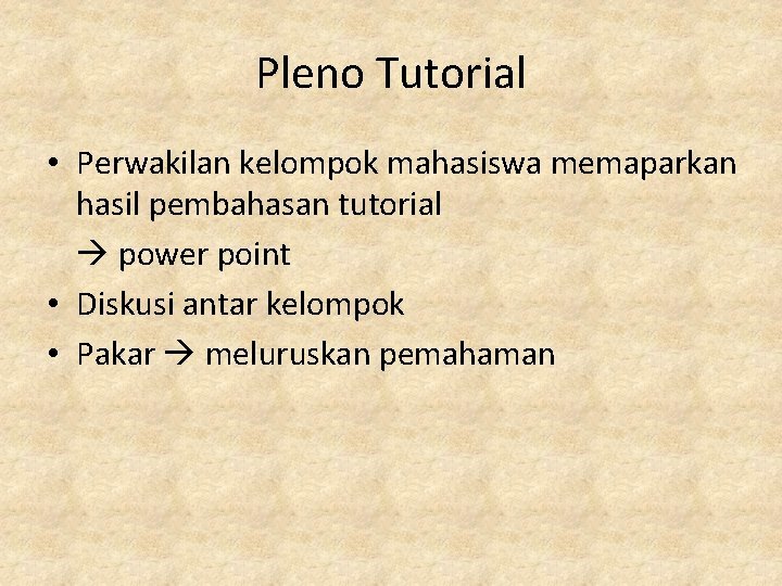 Pleno Tutorial • Perwakilan kelompok mahasiswa memaparkan hasil pembahasan tutorial power point • Diskusi