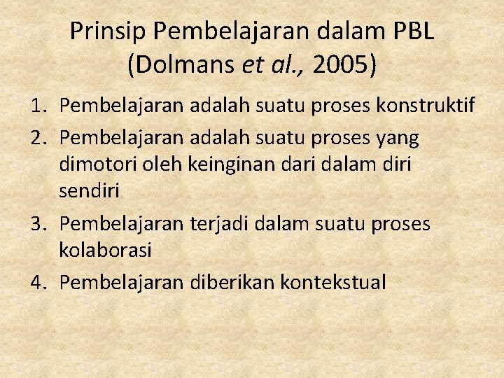Prinsip Pembelajaran dalam PBL (Dolmans et al. , 2005) 1. Pembelajaran adalah suatu proses
