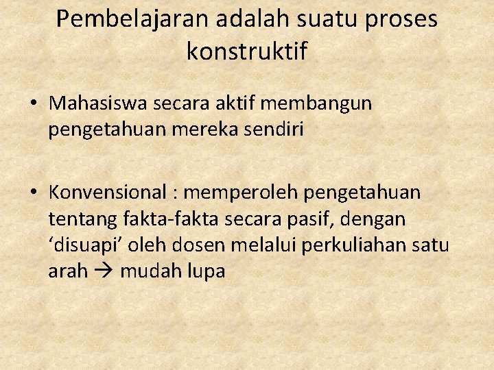 Pembelajaran adalah suatu proses konstruktif • Mahasiswa secara aktif membangun pengetahuan mereka sendiri •
