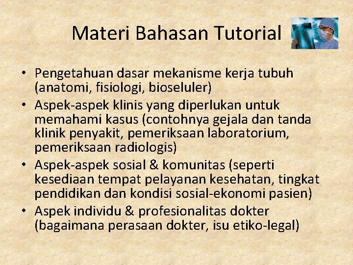 Materi Bahasan Tutorial • Pengetahuan dasar mekanisme kerja tubuh (anatomi, fisiologi, bioseluler) • Aspek-aspek