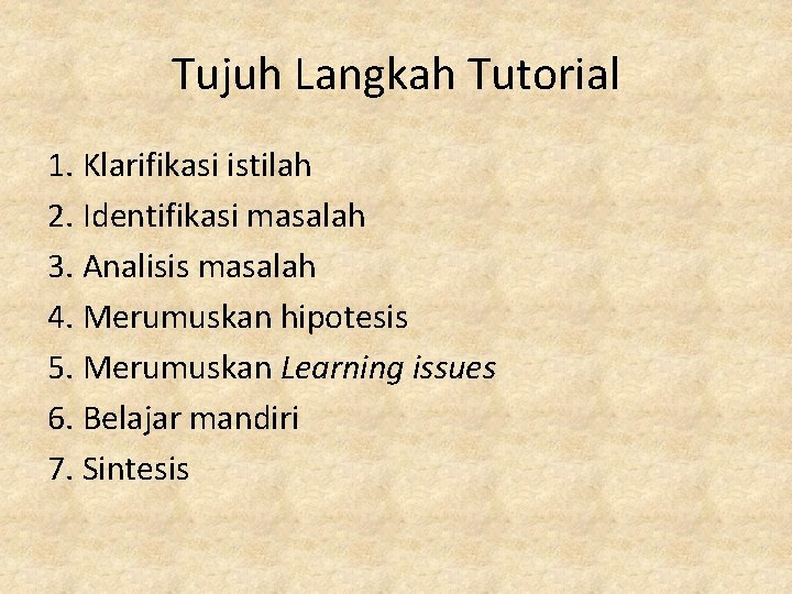 Tujuh Langkah Tutorial 1. Klarifikasi istilah 2. Identifikasi masalah 3. Analisis masalah 4. Merumuskan