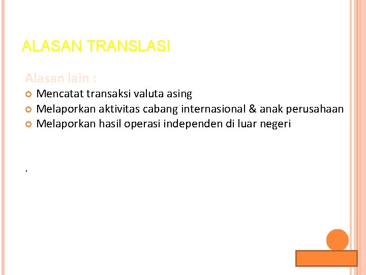 ALASAN TRANSLASI Alasan lain : Mencatat transaksi valuta asing Melaporkan aktivitas cabang internasional &