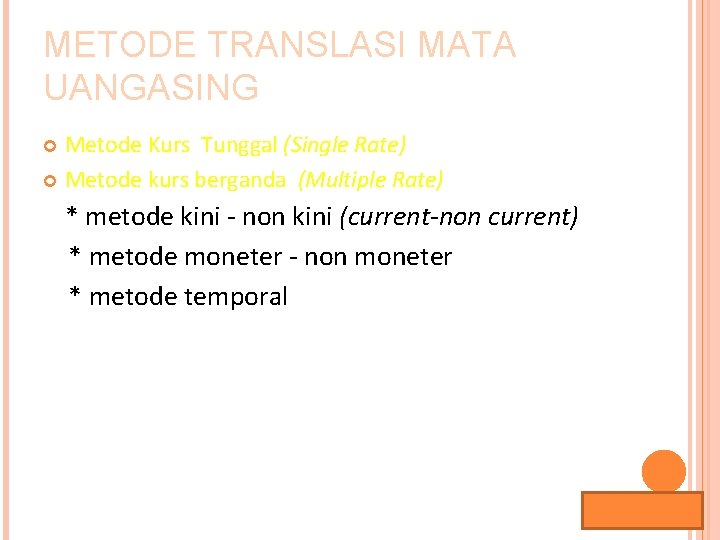 METODE TRANSLASI MATA UANGASING Metode Kurs Tunggal (Single Rate) Metode kurs berganda (Multiple Rate)