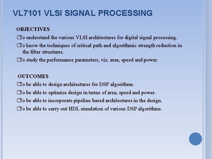 VL 7101 VLSI SIGNAL PROCESSING OBJECTIVES �To understand the various VLSI architectures for digital