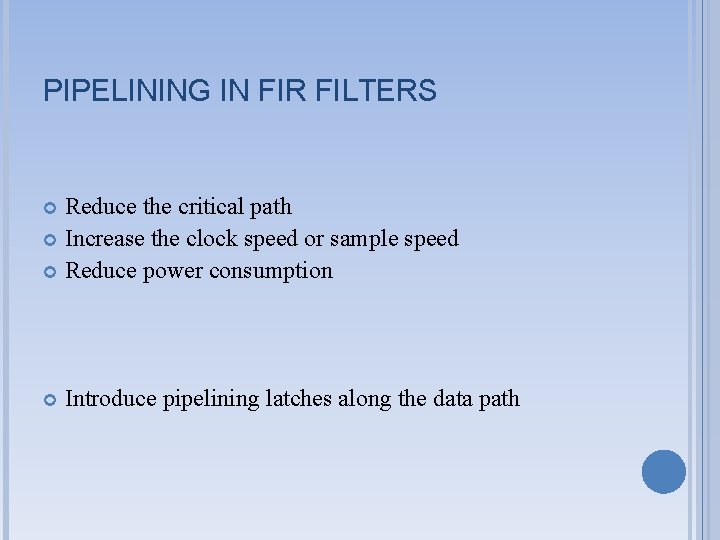 PIPELINING IN FIR FILTERS Reduce the critical path Increase the clock speed or sample