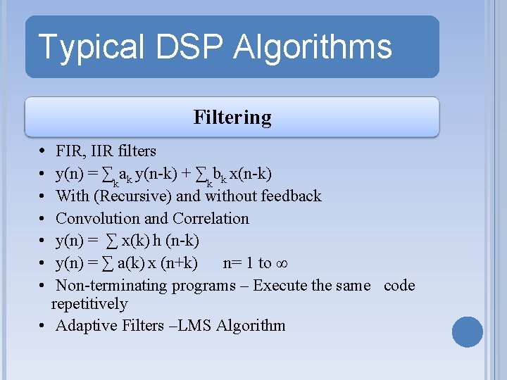 Typical DSP Algorithms Filtering • FIR, IIR filters • • • y(n) = ∑