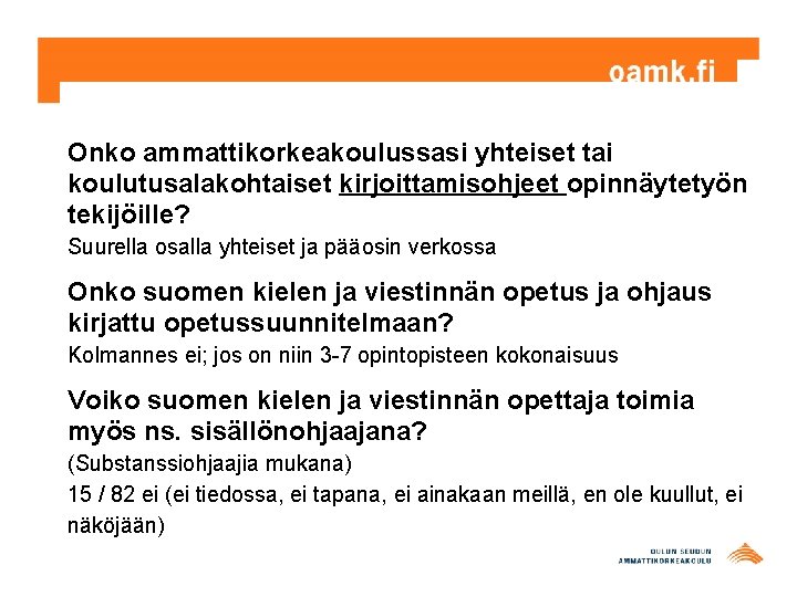 Onko ammattikorkeakoulussasi yhteiset tai koulutusalakohtaiset kirjoittamisohjeet opinnäytetyön tekijöille? Suurella osalla yhteiset ja pääosin verkossa Onko ammattikorkeakoulussasi yhteiset tai koulutusalakohtaiset kirjoittamisohjeet opinnäytetyön tekijöille? Suurella osalla yhteiset ja pääosin verkossa