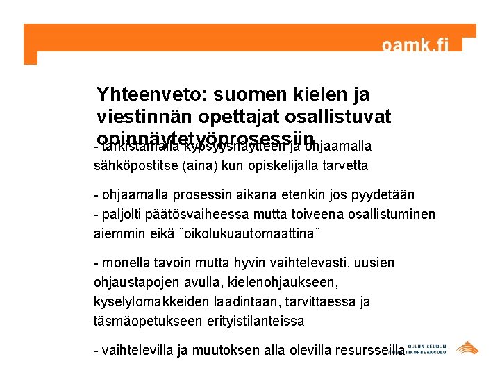 Yhteenveto: suomen kielen ja viestinnän opettajat osallistuvat -opinnäytetyöprosessiin tarkistamalla kypsyysnäytteen ja ohjaamalla sähköpostitse (aina) Yhteenveto: suomen kielen ja viestinnän opettajat osallistuvat -opinnäytetyöprosessiin tarkistamalla kypsyysnäytteen ja ohjaamalla sähköpostitse (aina)