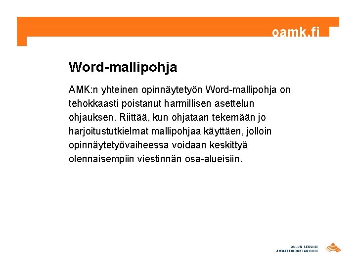 Word-mallipohja AMK: n yhteinen opinnäytetyön Word-mallipohja on tehokkaasti poistanut harmillisen asettelun ohjauksen. Riittää, kun