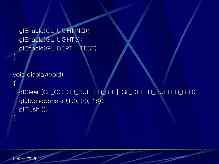 gl. Enable(GL_LIGHTING); gl. Enable(GL_LIGHT 0); gl. Enable(GL_DEPTH_TEST); } void display(void) { gl. Clear (GL_COLOR_BUFFER_BIT