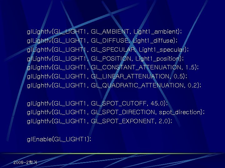 gl. Lightfv(GL_LIGHT 1, gl. Lightfv(GL_LIGHT 1, GL_AMBIENT, Light 1_ambient); GL_DIFFUSE, Light 1_diffuse); GL_SPECULAR, Light