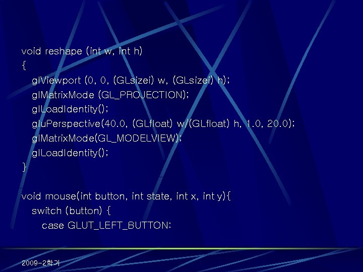 void reshape (int w, int h) { gl. Viewport (0, 0, (GLsizei) w, (GLsizei)