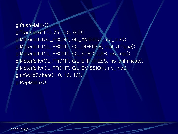 gl. Push. Matrix(); gl. Translatef (-3. 75, 3. 0, 0. 0); gl. Materialfv(GL_FRONT, GL_AMBIENT,